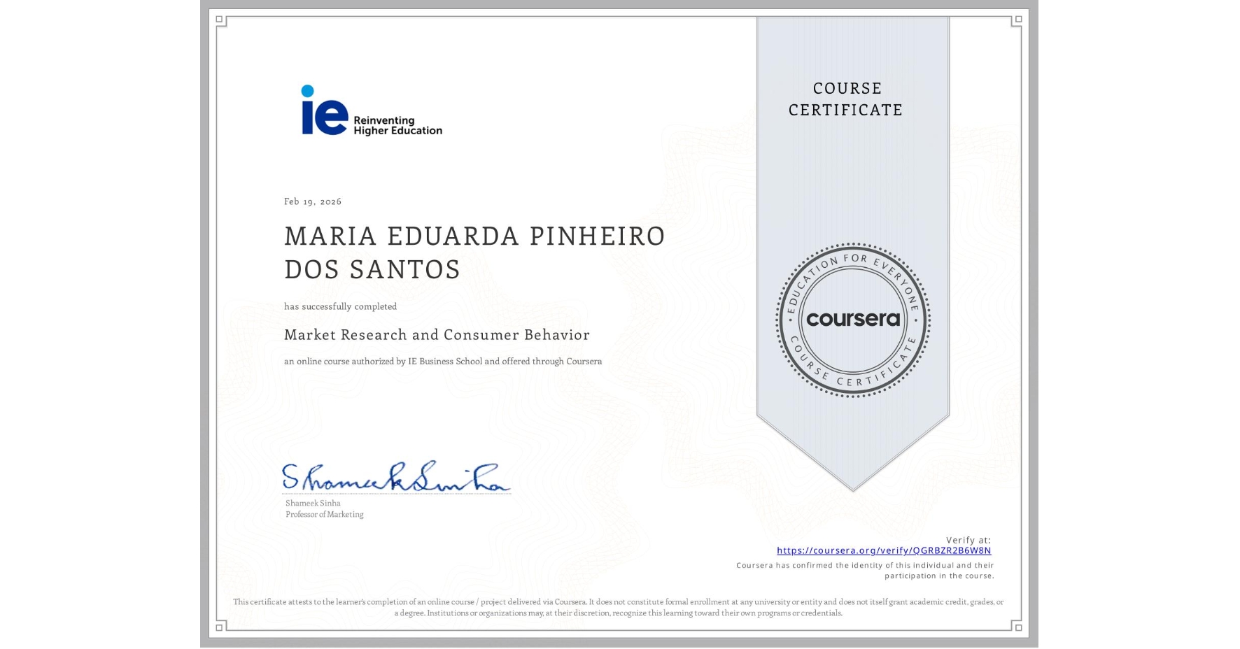 View certificate for MARIA EDUARDA PINHEIRO DOS SANTOS, Market Research and Consumer Behavior, an online non-credit course authorized by IE Business School and offered through Coursera