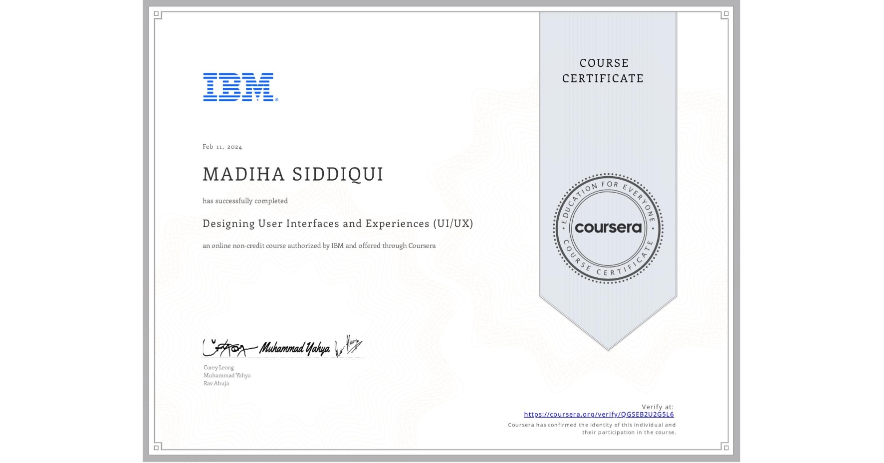 View certificate for MADIHA SIDDIQUI, Designing User Interfaces and Experiences (UI/UX), an online non-credit course authorized by IBM and offered through Coursera