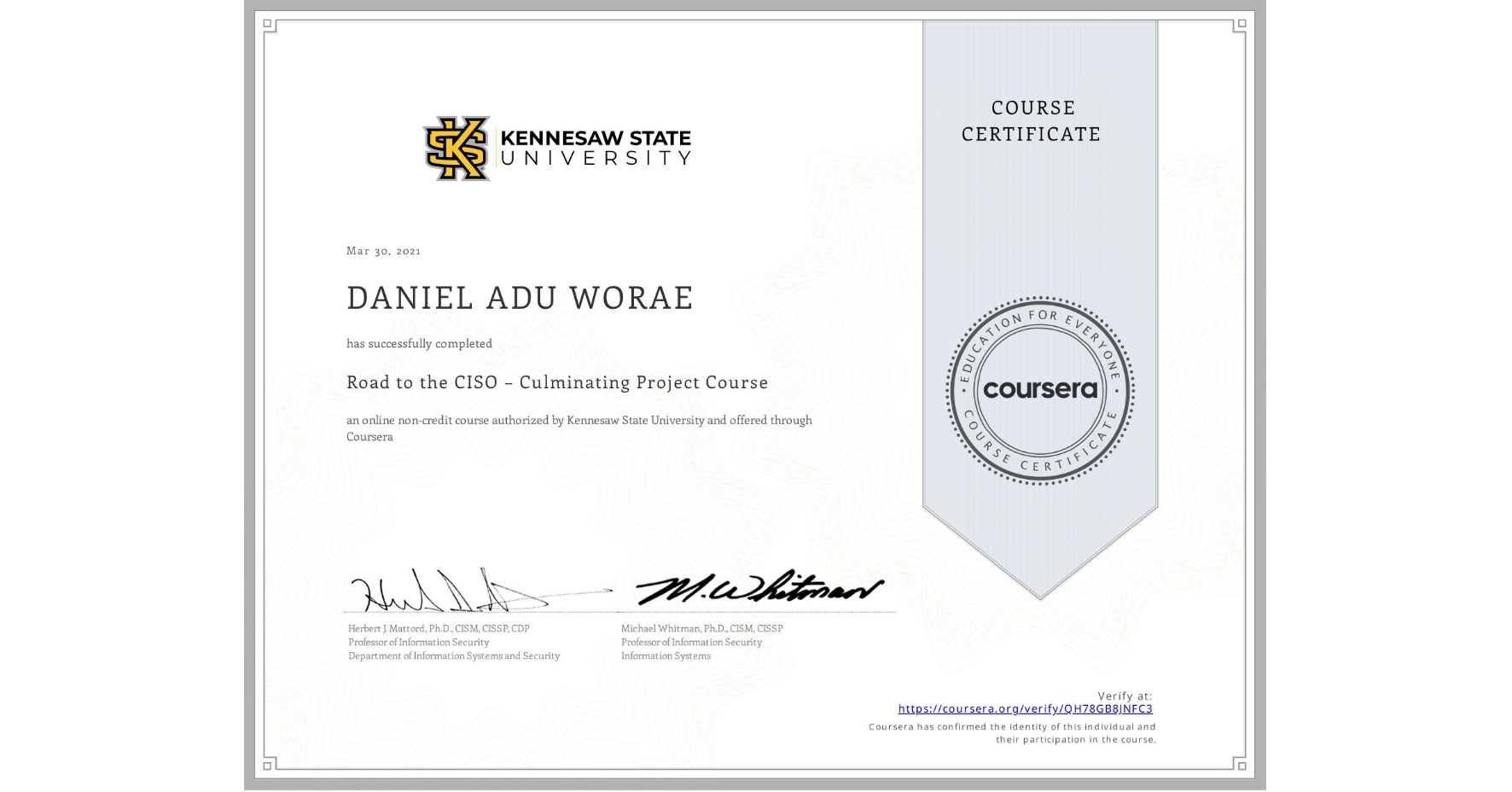 View certificate for DANIEL ADU  WORAE, Road to the CISO – Culminating Project Course, an online non-credit course authorized by Kennesaw State University and offered through Coursera