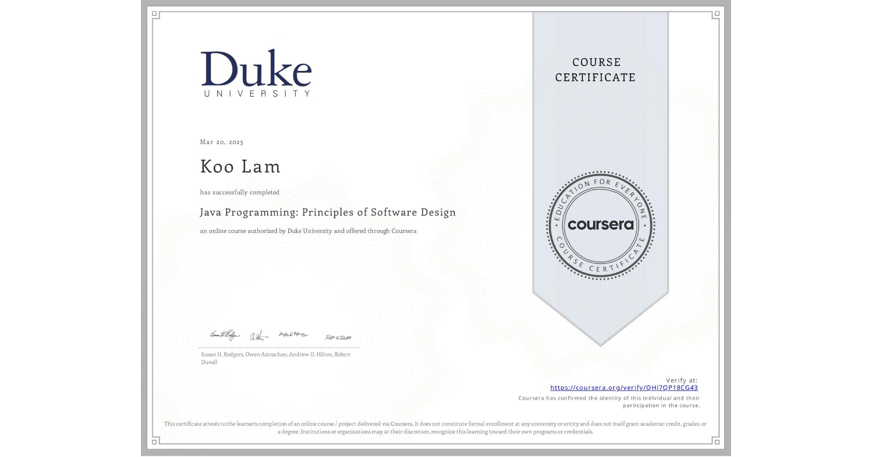 View certificate for Koo Lam, Java Programming: Principles of Software Design, an online non-credit course authorized by Duke University and offered through Coursera