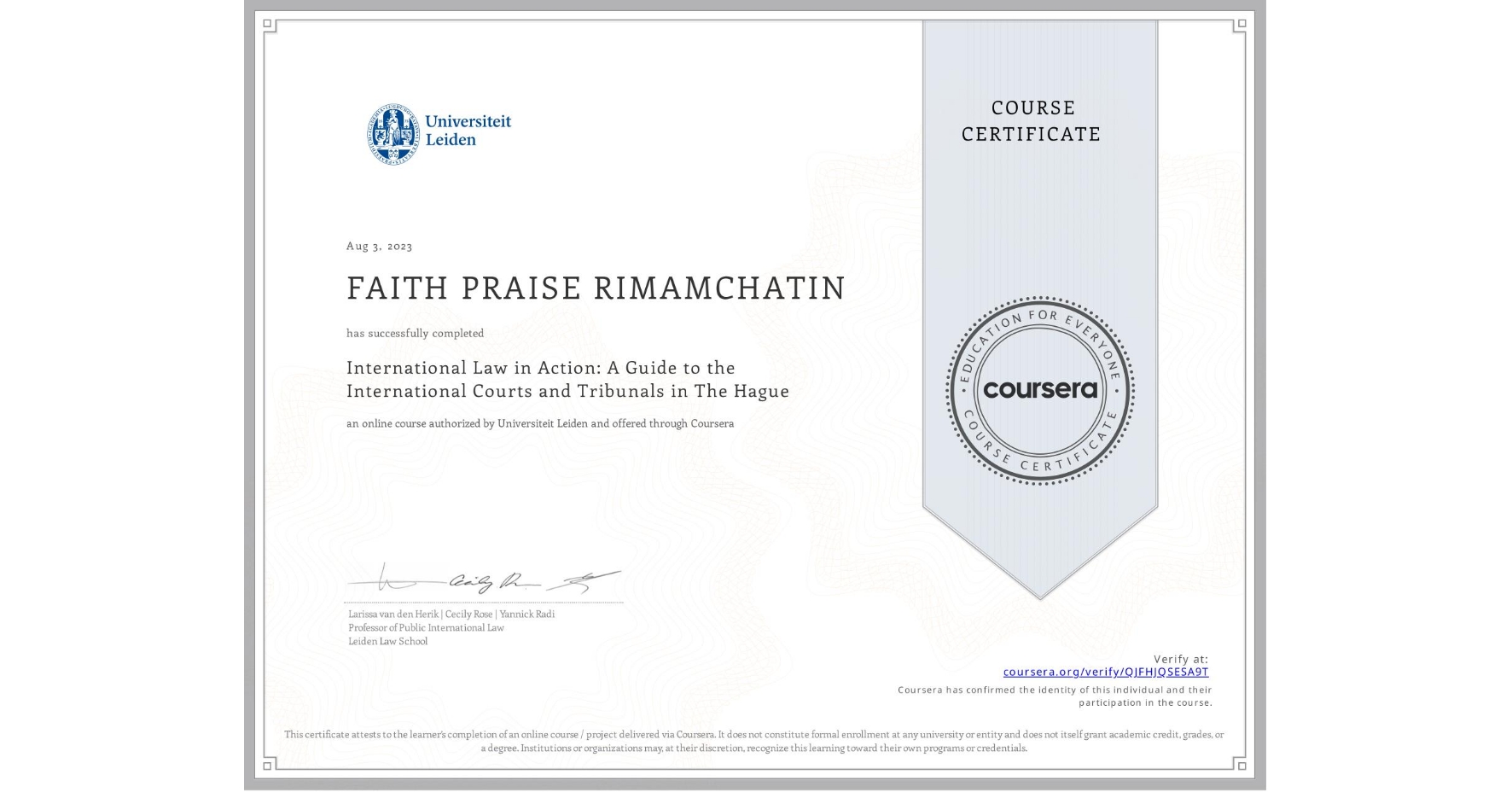 View certificate for FAITH PRAISE RIMAMCHATIN, International Law in Action: A Guide to the International Courts and Tribunals in The Hague, an online non-credit course authorized by Universiteit Leiden and offered through Coursera