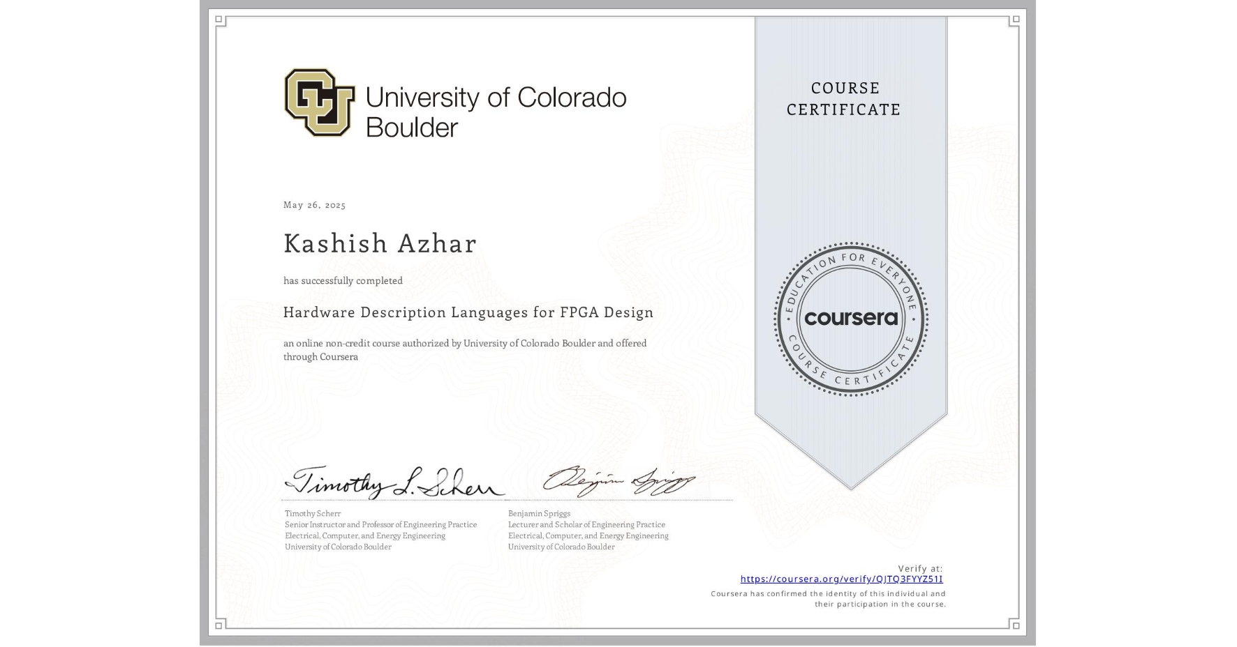 View certificate for Kashish Azhar, Hardware Description Languages for FPGA Design, an online non-credit course authorized by University of Colorado Boulder and offered through Coursera