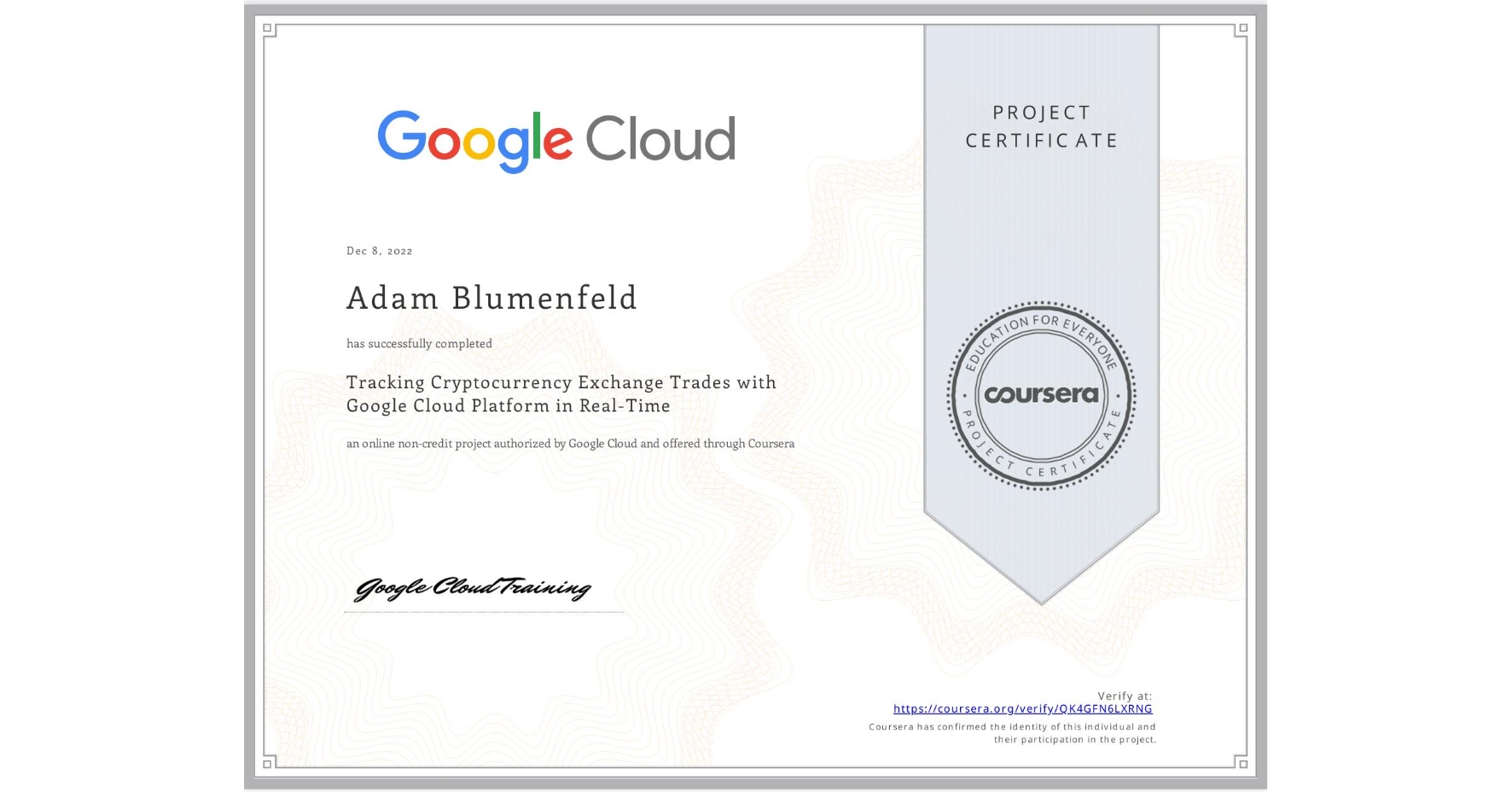 View certificate for Adam Blumenfeld, Tracking Cryptocurrency Exchange Trades with Google Cloud Platform in Real-Time, an online non-credit course authorized by Google Cloud and offered through Coursera