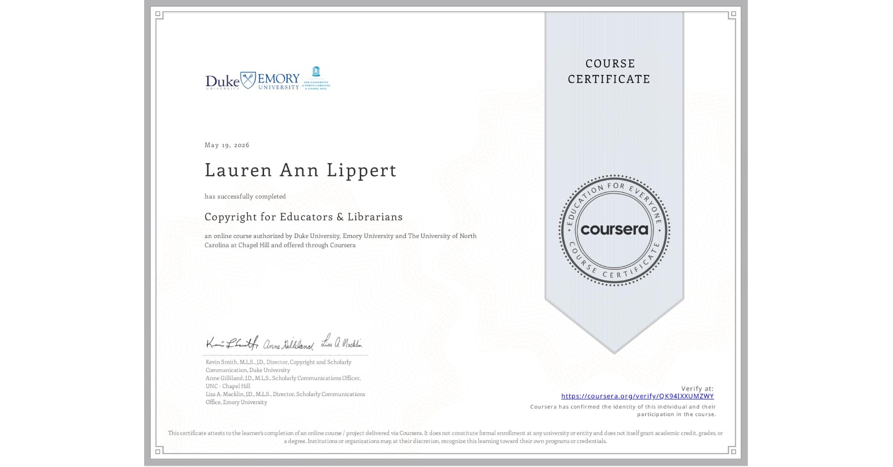 View certificate for Lauren Ann Lippert, Copyright for Educators & Librarians, an online non-credit course authorized by Duke University, Emory University & The University of North Carolina at Chapel Hill and offered through Coursera