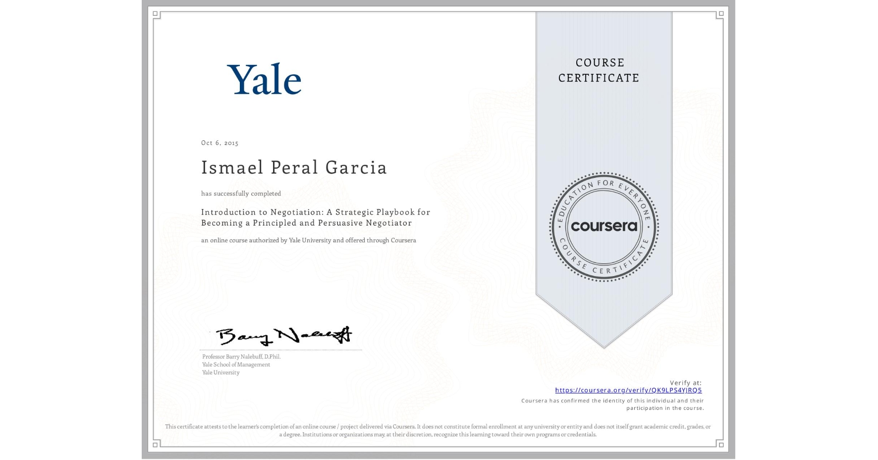 View certificate for Ismael Peral Garcia, Introduction to Negotiation: A Strategic Playbook for Becoming a Principled and Persuasive Negotiator, an online non-credit course authorized by Yale University and offered through Coursera