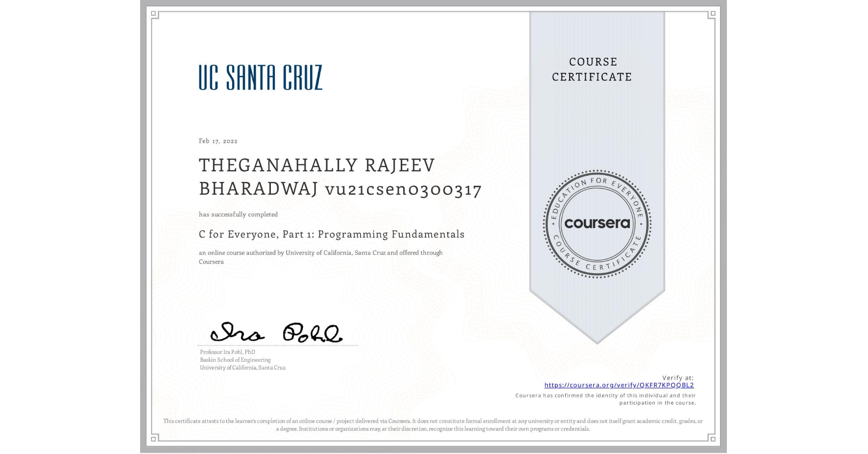 View certificate for THEGANAHALLY RAJEEV BHARADWAJ vu21csen0300317, C for Everyone, Part 1: Programming Fundamentals, an online non-credit course authorized by University of California, Santa Cruz and offered through Coursera