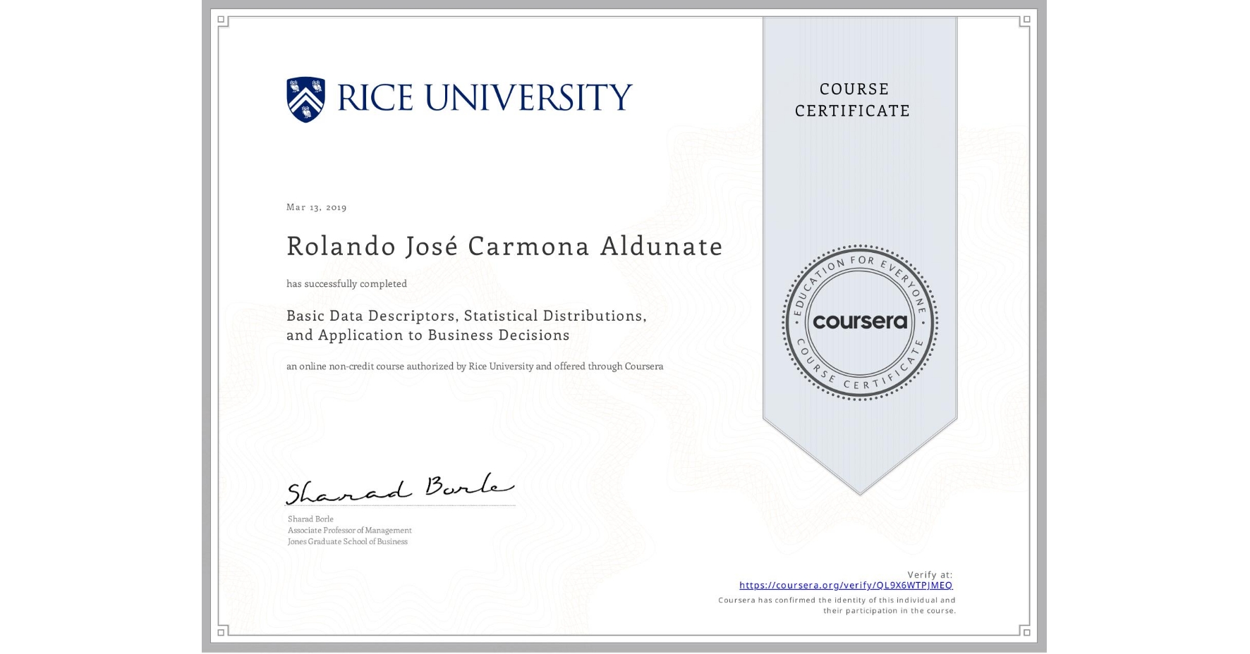 View certificate for Rolando José Carmona Aldunate, Basic Data Descriptors, Statistical Distributions, and Application to Business Decisions, an online non-credit course authorized by Rice University and offered through Coursera