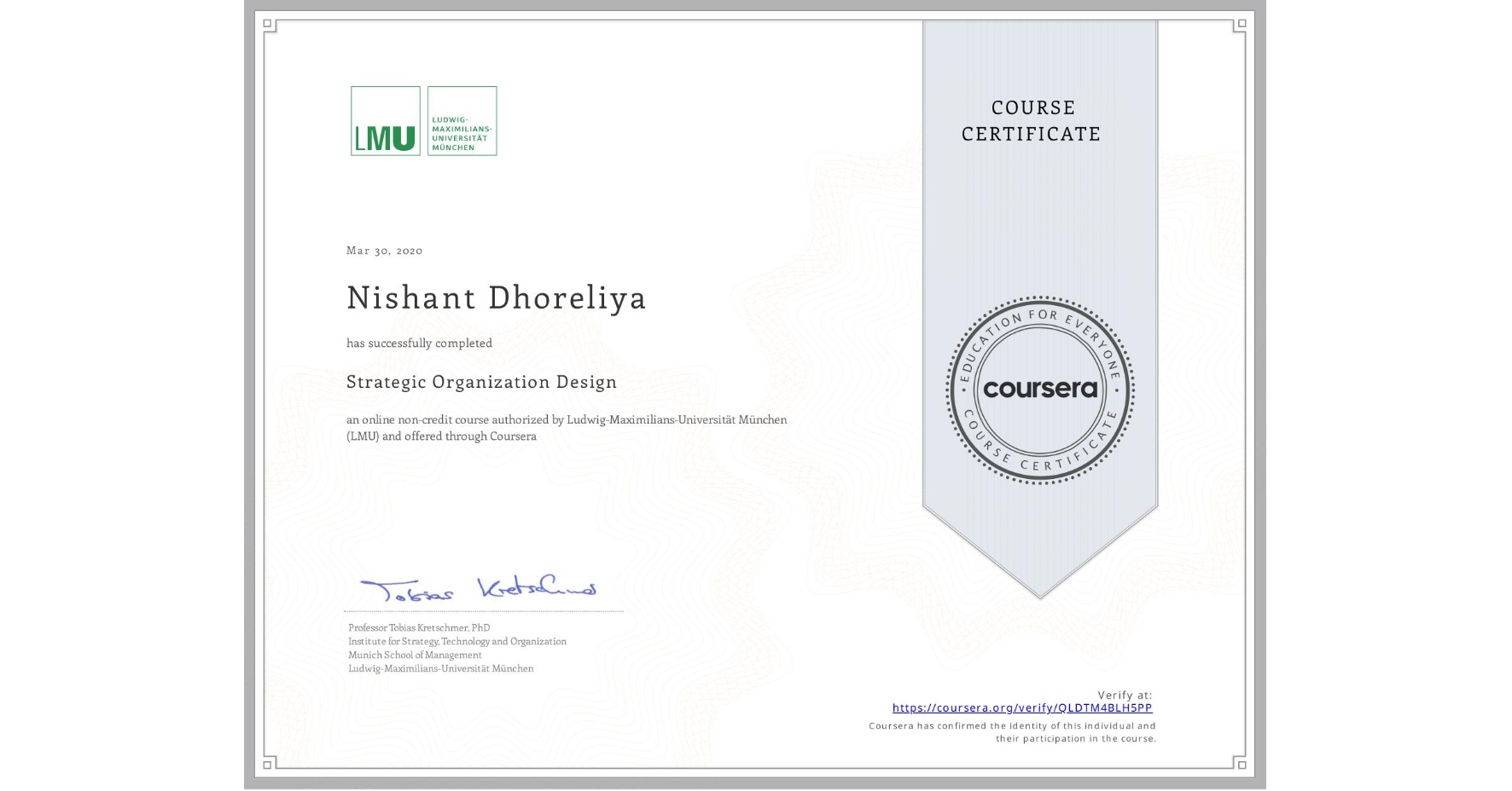 View certificate for Nishant Dhoreliya, Strategic Organization Design, an online non-credit course authorized by Ludwig-Maximilians-Universität München (LMU) and offered through Coursera
