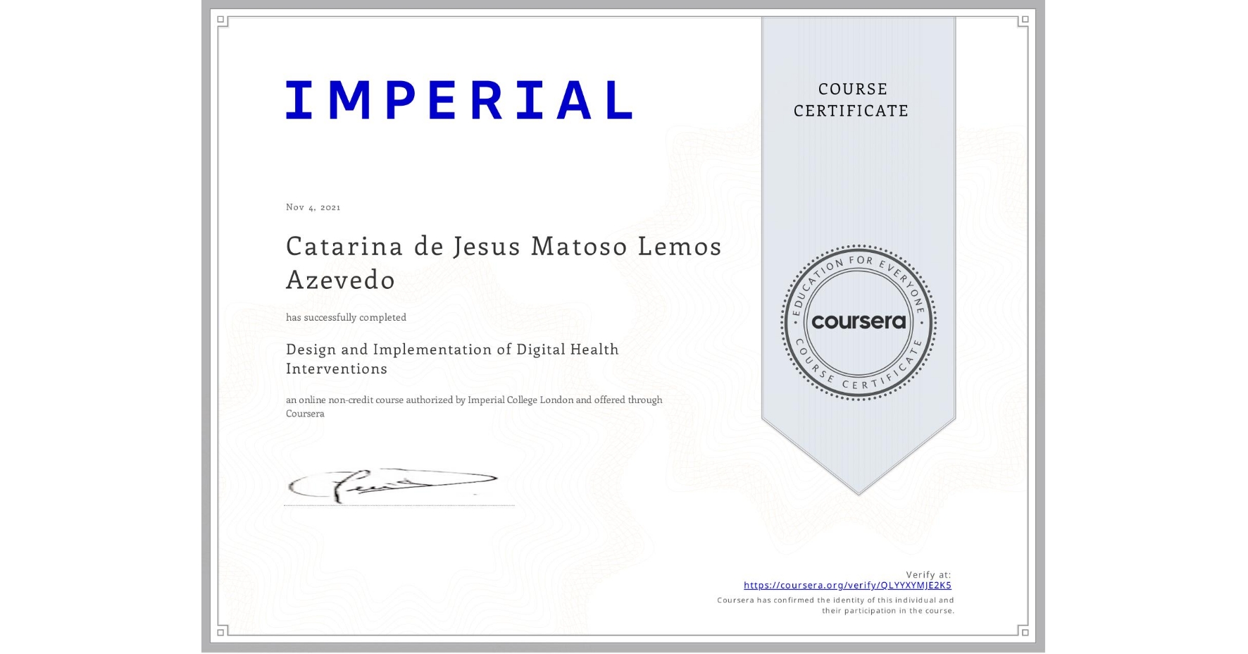 View certificate for Catarina de Jesus Matoso Lemos Azevedo, Design and Implementation of Digital Health Interventions , an online non-credit course authorized by Imperial College London and offered through Coursera