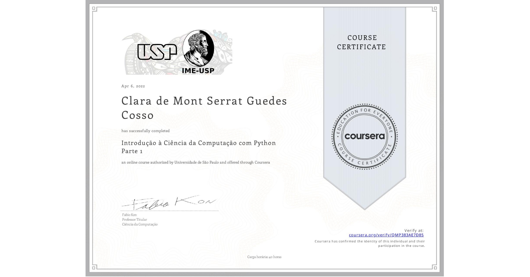 View certificate for Clara de Mont Serrat Guedes Cosso, Introdução à Ciência da Computação com Python Parte 1, an online non-credit course authorized by Universidade de São Paulo and offered through Coursera