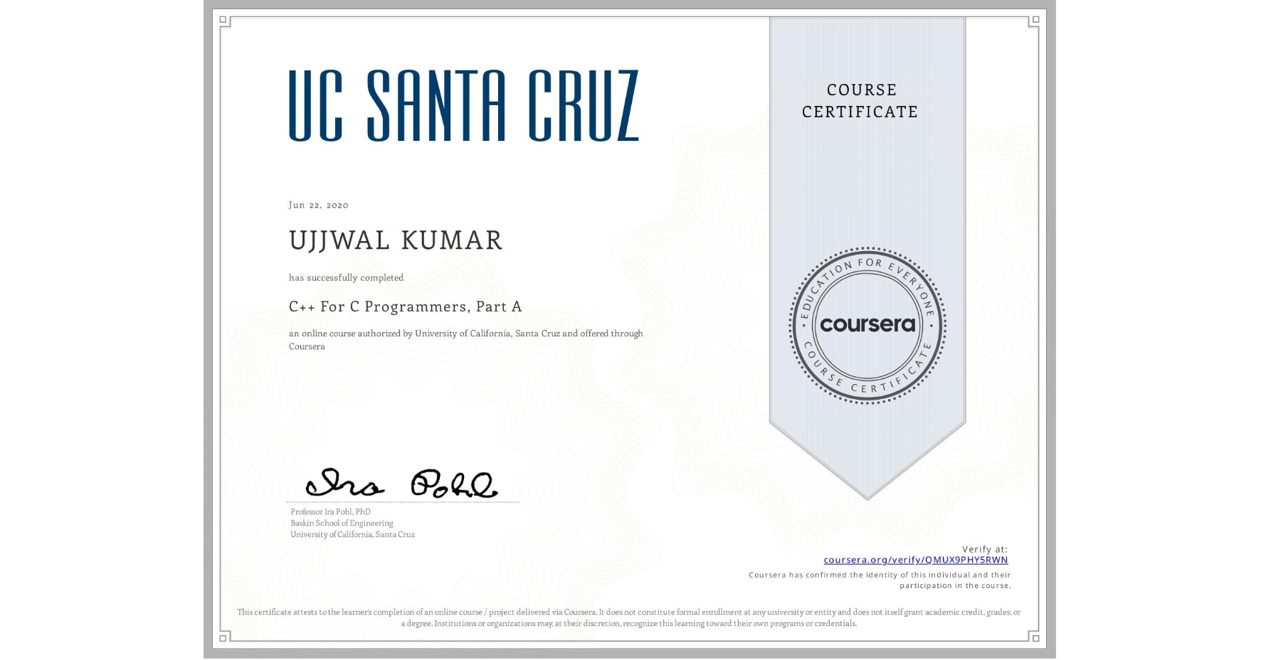 View certificate for UJJWAL KUMAR, C++ For C Programmers, Part A, an online non-credit course authorized by University of California, Santa Cruz and offered through Coursera