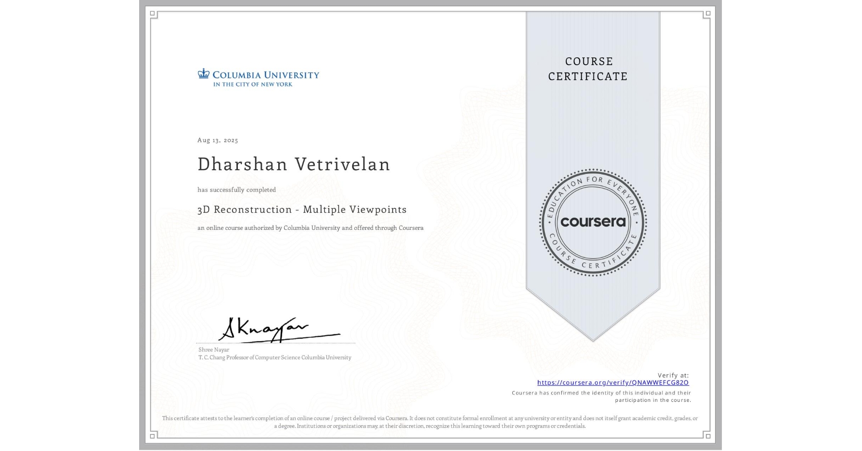 View certificate for Dharshan Vetrivelan, 3D Reconstruction - Multiple Viewpoints, an online non-credit course authorized by Columbia University and offered through Coursera