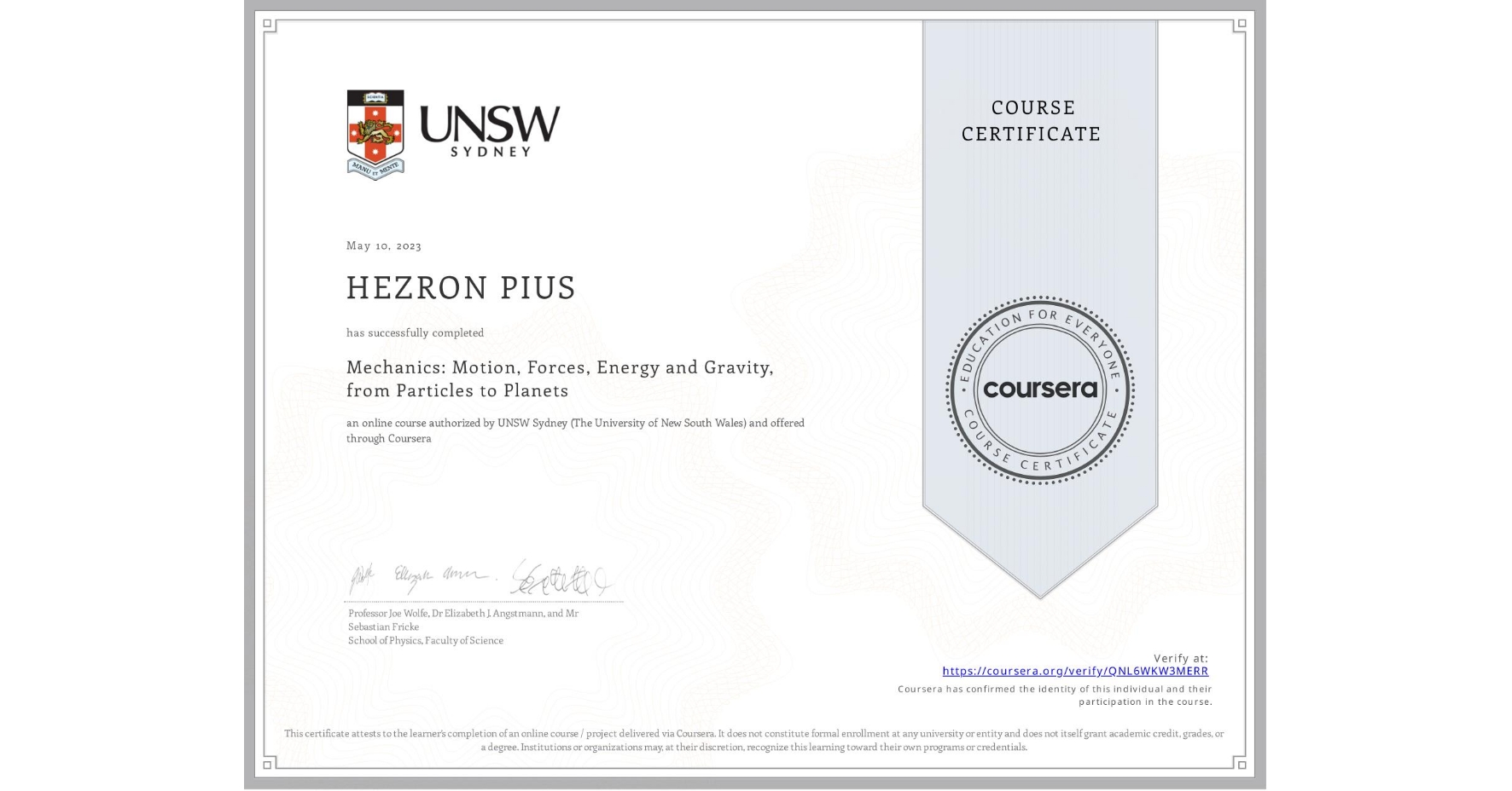 View certificate for HEZRON PIUS, Mechanics: Motion, Forces, Energy and Gravity, from Particles to Planets, an online non-credit course authorized by UNSW Sydney (The University of New South Wales) and offered through Coursera