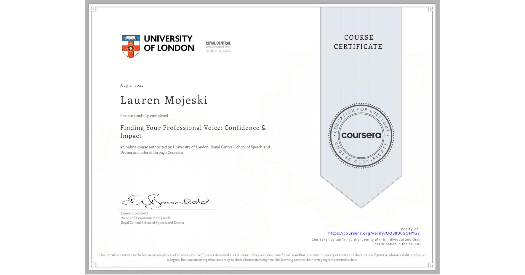 View certificate for Lauren Mojeski , Finding Your Professional Voice: Confidence & Impact, an online non-credit course authorized by University of London & Royal Central School of Speech and Drama and offered through Coursera
