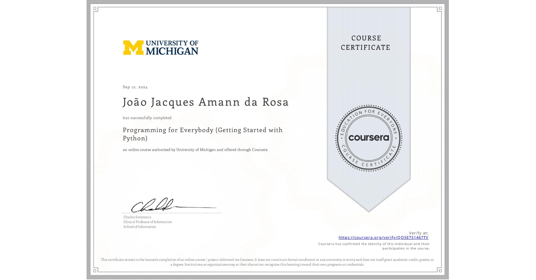 View certificate for João Jacques  Amann da Rosa, Programming for Everybody (Getting Started with Python), an online non-credit course authorized by University of Michigan and offered through Coursera