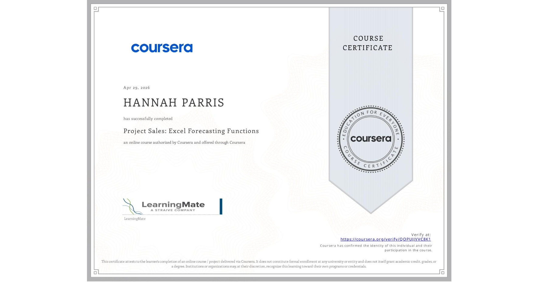 View certificate for HANNAH PARRIS, Project Sales: Excel Forecasting Functions, an online non-credit course authorized by Coursera and offered through Coursera