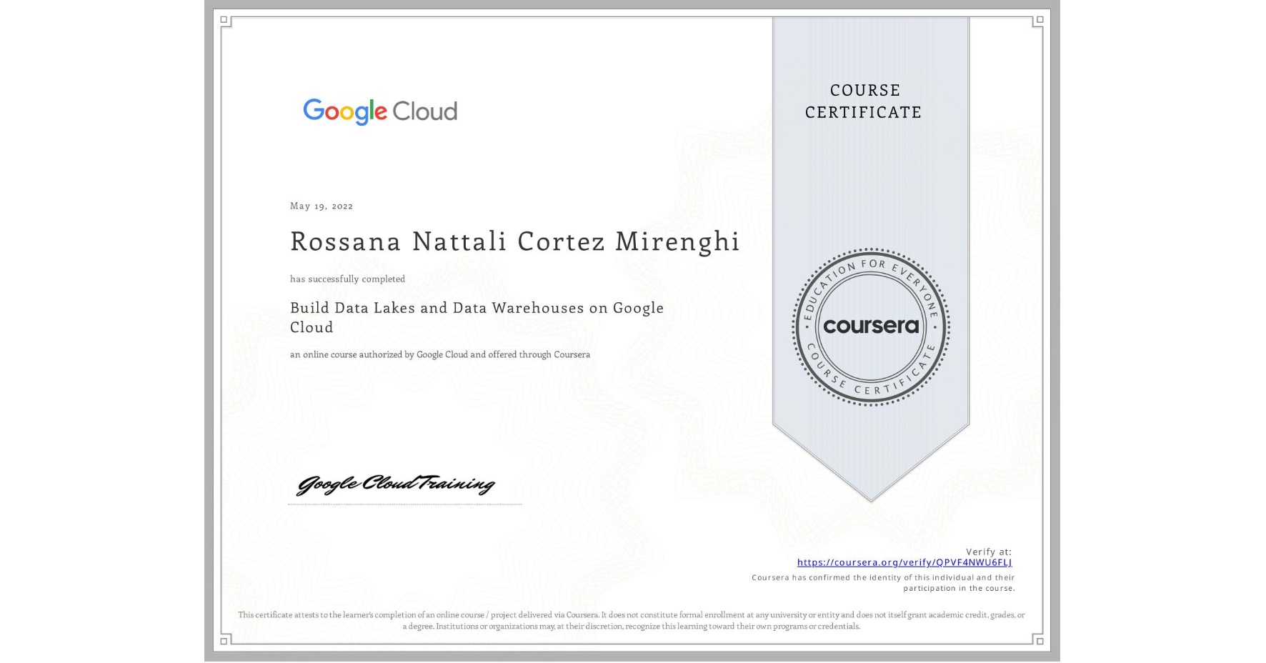 View certificate for Rossana Nattali Cortez Mirenghi, Build Data Lakes and Data Warehouses on Google Cloud, an online non-credit course authorized by Google Cloud and offered through Coursera
