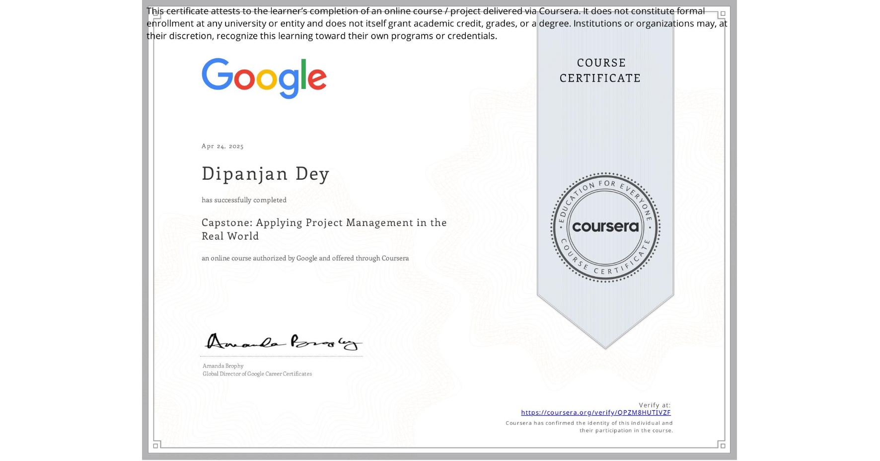 View certificate for Dipanjan Dey, Capstone: Applying Project Management in the Real World, an online non-credit course authorized by Google and offered through Coursera