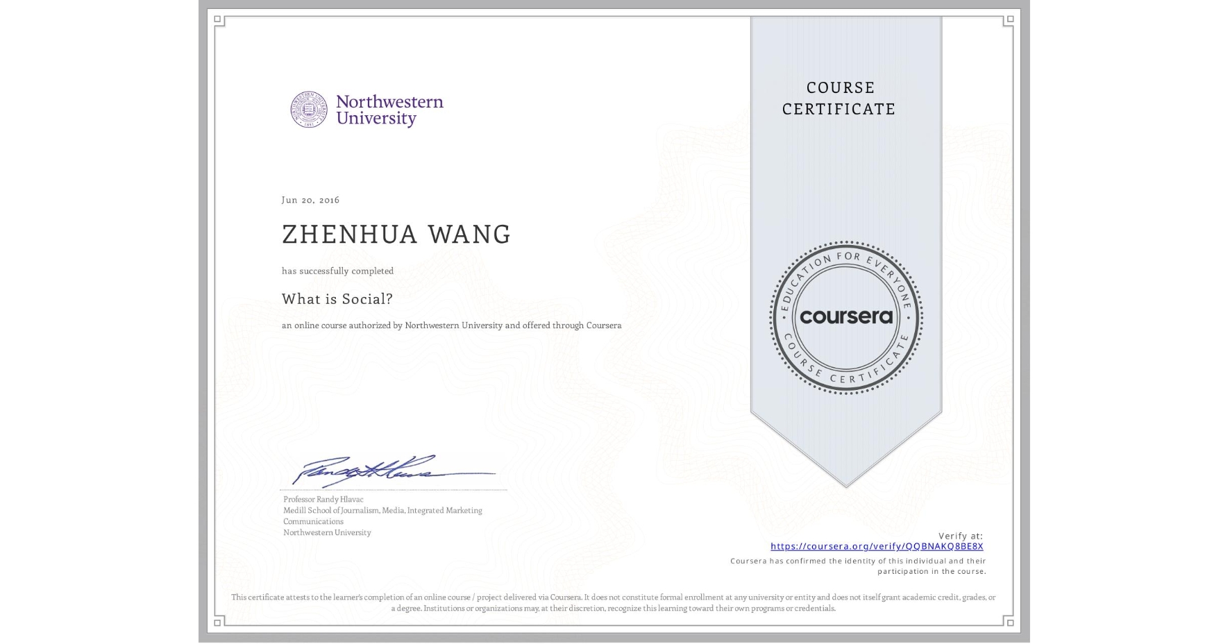 View certificate for ZHENHUA WANG, What is Social?, an online non-credit course authorized by Northwestern University and offered through Coursera