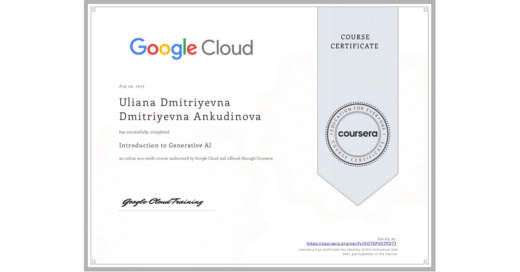 View certificate for Uliana Dmitriyevna Dmitriyevna Ankudinova, Introduction to Generative AI , an online non-credit course authorized by Google Cloud and offered through Coursera