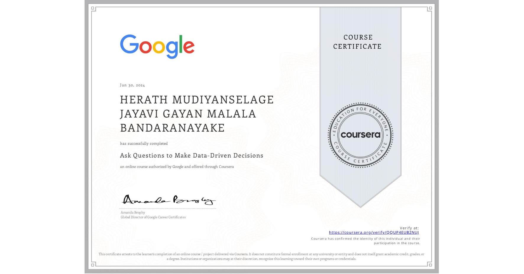 View certificate for HERATH MUDIYANSELAGE JAYAVI GAYAN MALALA BANDARANAYAKE, Ask Questions to Make Data-Driven Decisions, an online non-credit course authorized by Google and offered through Coursera