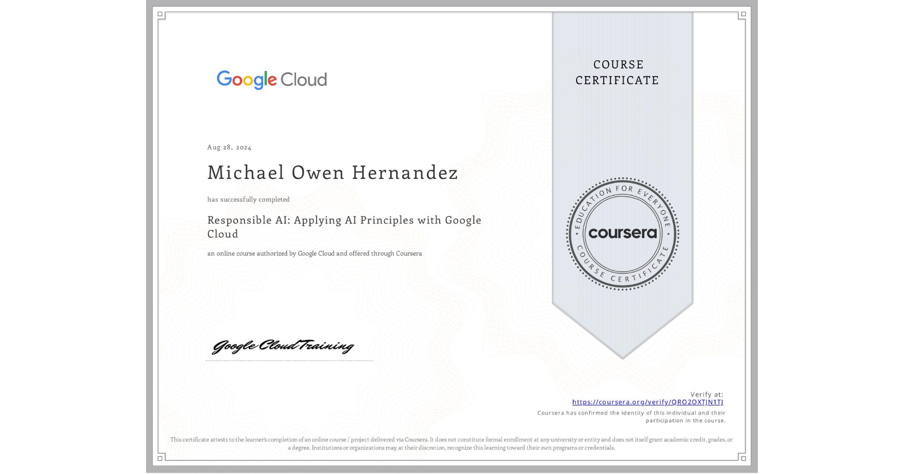 View certificate for Michael Owen Hernandez, Responsible AI: Applying AI Principles with Google Cloud, an online non-credit course authorized by Google Cloud and offered through Coursera