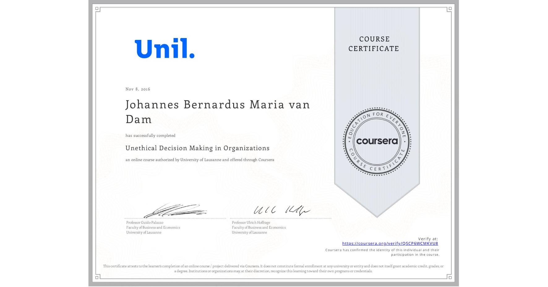 View certificate for Johannes Bernardus Maria van Dam, Unethical Decision Making in Organizations, an online non-credit course authorized by University of Lausanne and offered through Coursera