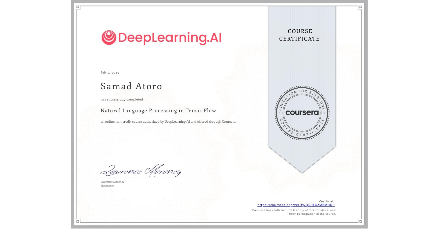 View certificate for Samad Atoro, Natural Language Processing in TensorFlow, an online non-credit course authorized by DeepLearning.AI and offered through Coursera