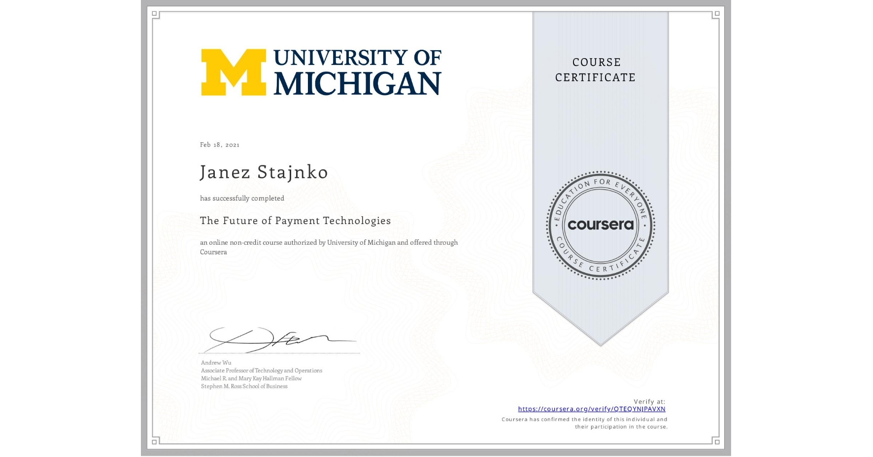 View certificate for Janez Stajnko, The Future of Payment Technologies, an online non-credit course authorized by University of Michigan and offered through Coursera
