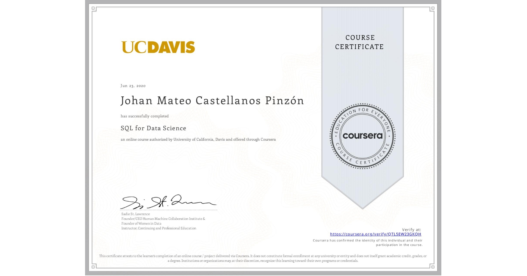 View certificate for Johan Mateo Castellanos Pinzón, SQL for Data Science, an online non-credit course authorized by University of California, Davis and offered through Coursera