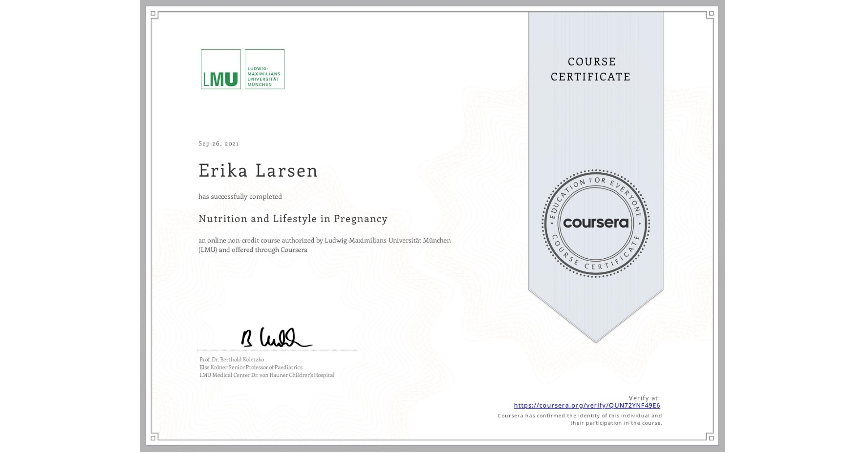 View certificate for Erika Larsen, Nutrition and Lifestyle in Pregnancy, an online non-credit course authorized by Ludwig-Maximilians-Universität München (LMU) and offered through Coursera