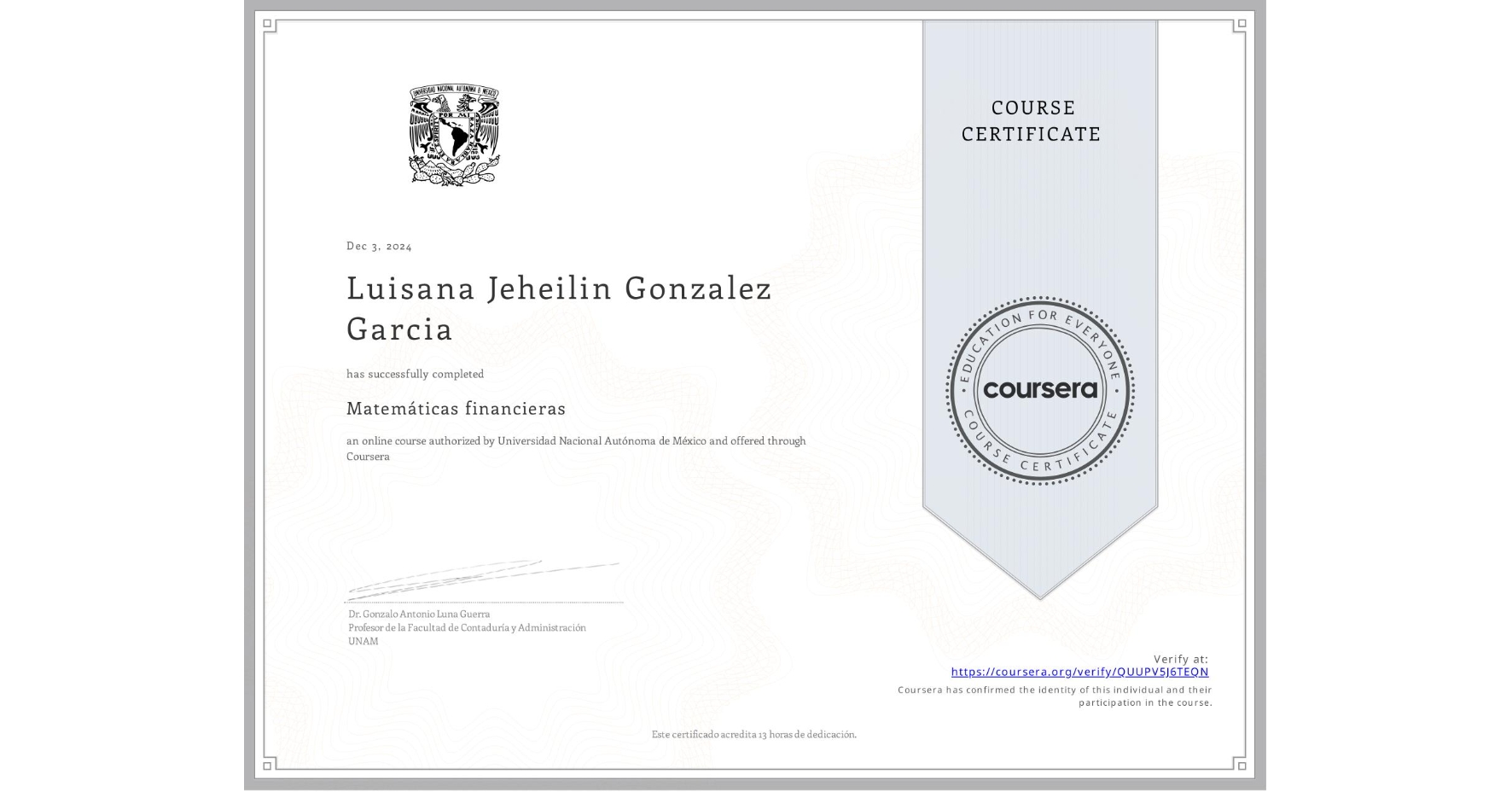 View certificate for Luisana Jeheilin Gonzalez Garcia, Matemáticas financieras, an online non-credit course authorized by Universidad Nacional Autónoma de México and offered through Coursera