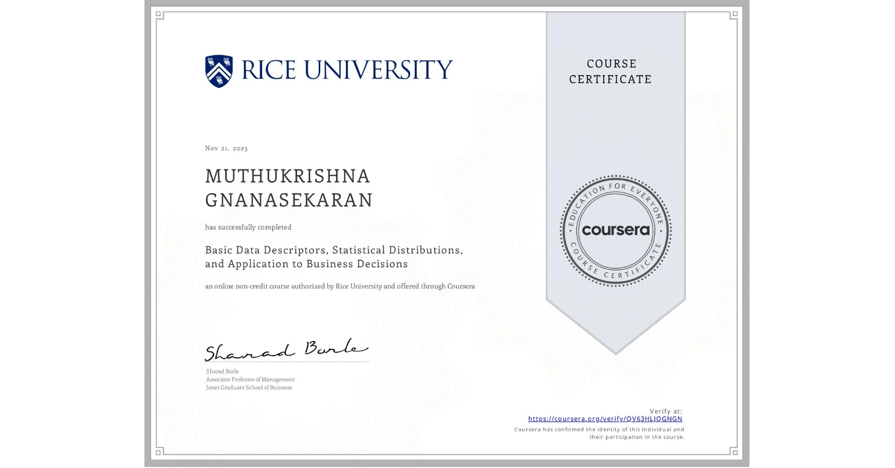 View certificate for MUTHUKRISHNA GNANASEKARAN, Basic Data Descriptors, Statistical Distributions, and Application to Business Decisions, an online non-credit course authorized by Rice University and offered through Coursera
