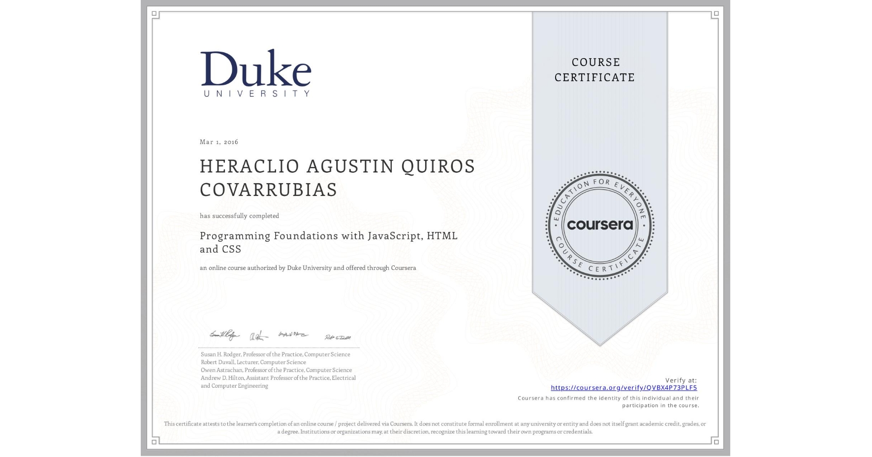 View certificate for HERACLIO AGUSTIN QUIROS COVARRUBIAS, Programming Foundations with JavaScript, HTML and CSS, an online non-credit course authorized by Duke University and offered through Coursera