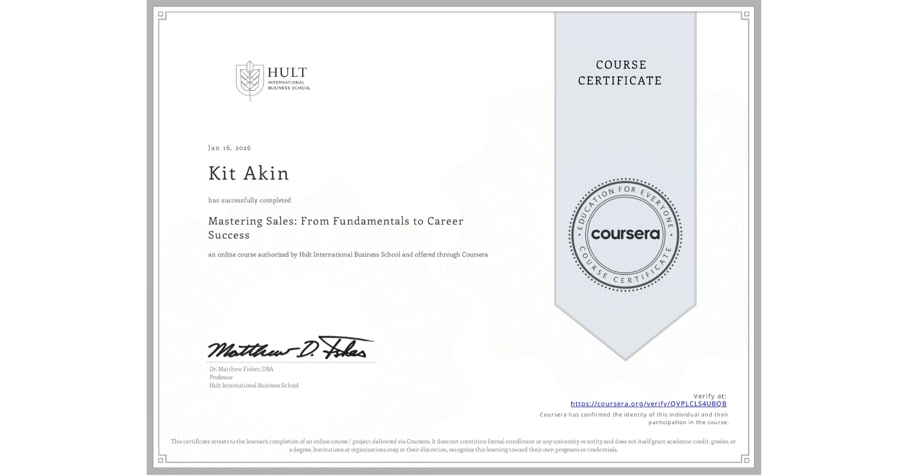 View certificate for Kit Akin, Mastering Sales: From Fundamentals to Career Success, an online non-credit course authorized by Hult International Business School and offered through Coursera