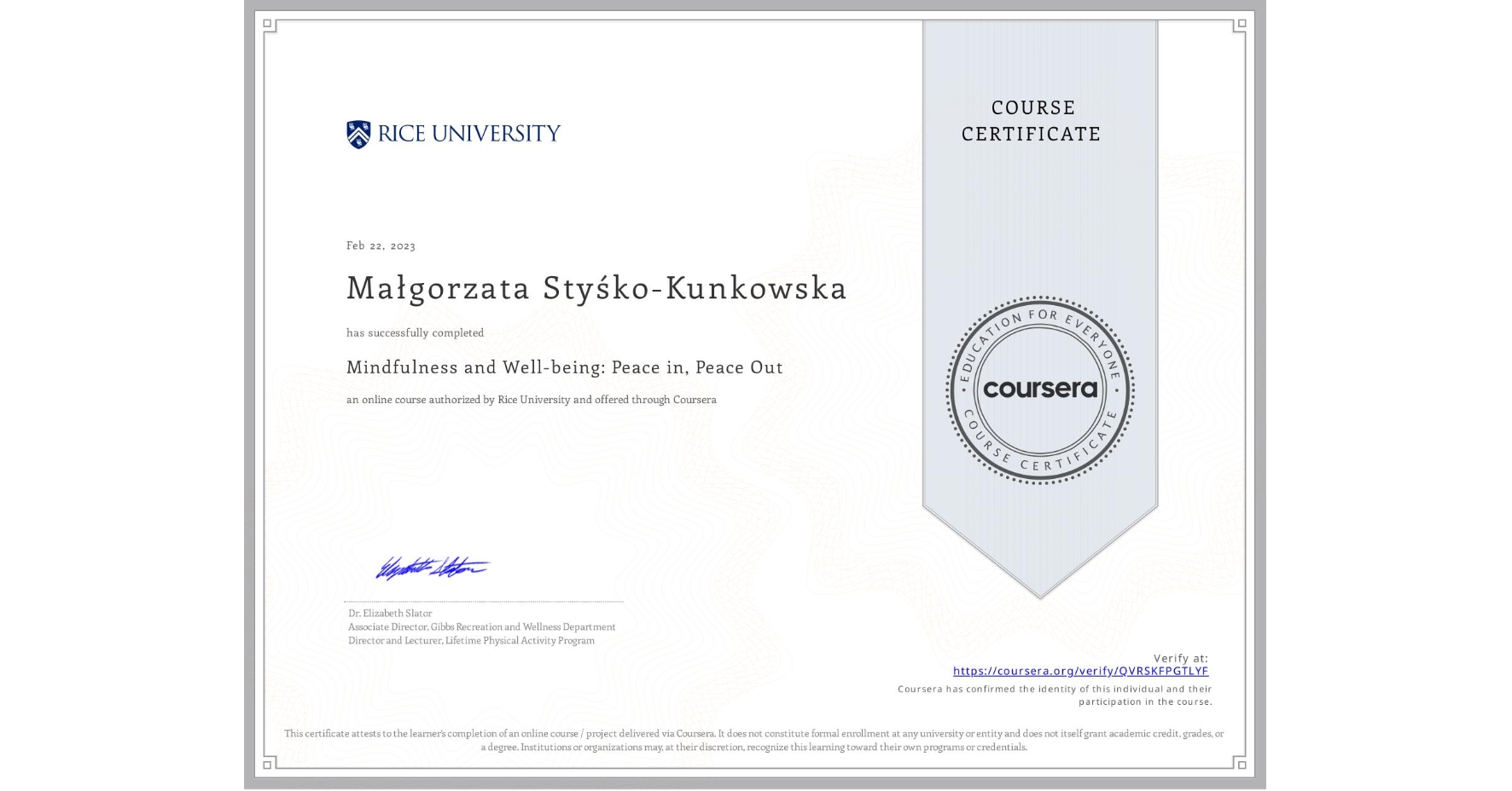 View certificate for Małgorzata Styśko-Kunkowska, Mindfulness and Well-being: Peace in, Peace Out, an online non-credit course authorized by Rice University and offered through Coursera