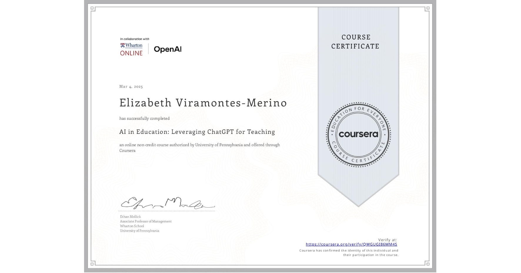 View certificate for Elizabeth Viramontes-Merino, AI in Education: Leveraging ChatGPT for Teaching, an online non-credit course authorized by University of Pennsylvania and offered through Coursera