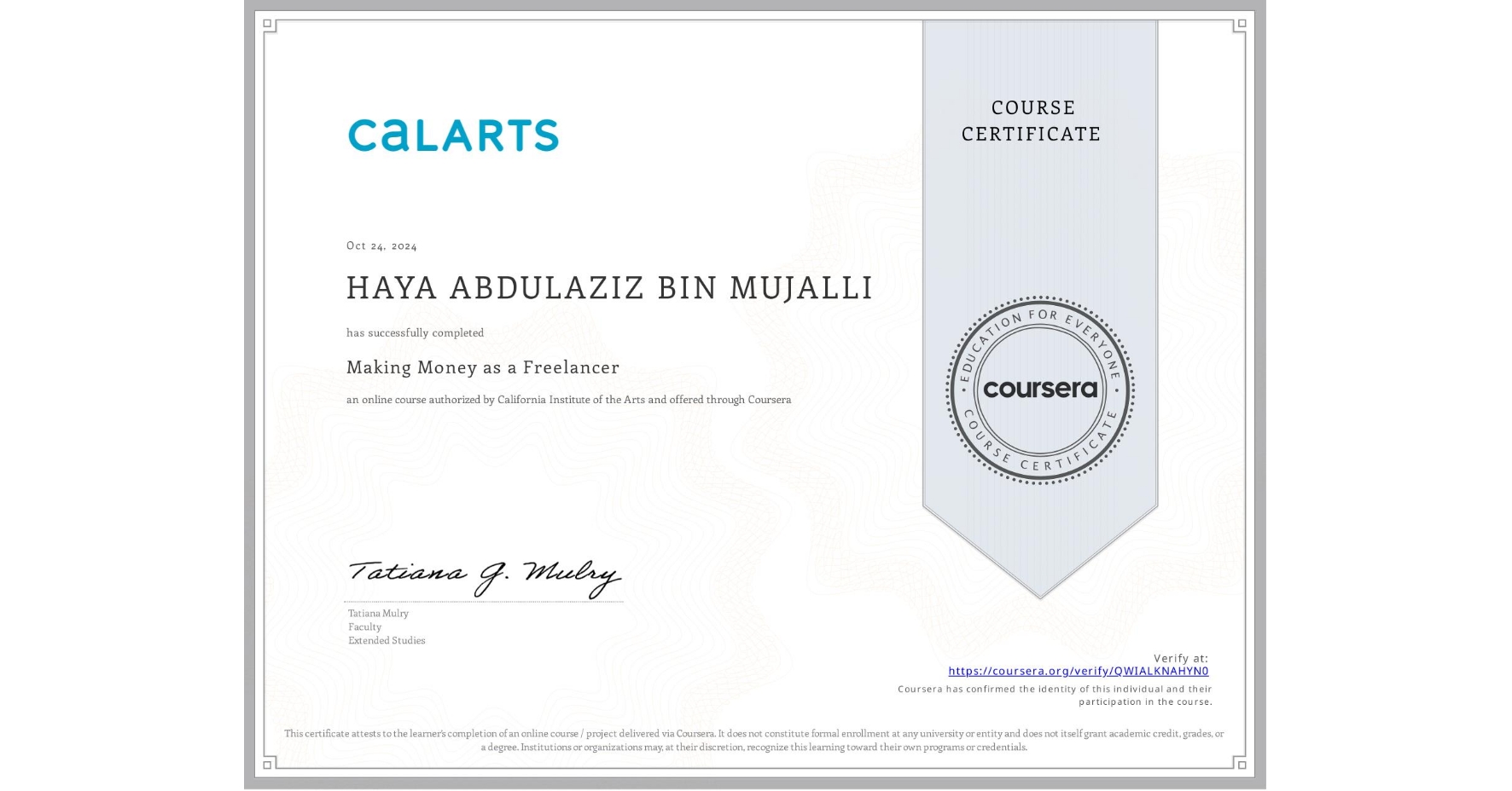 View certificate for HAYA ABDULAZIZ BIN MUJALLI, Making Money as a Freelancer, an online non-credit course authorized by California Institute of the Arts and offered through Coursera