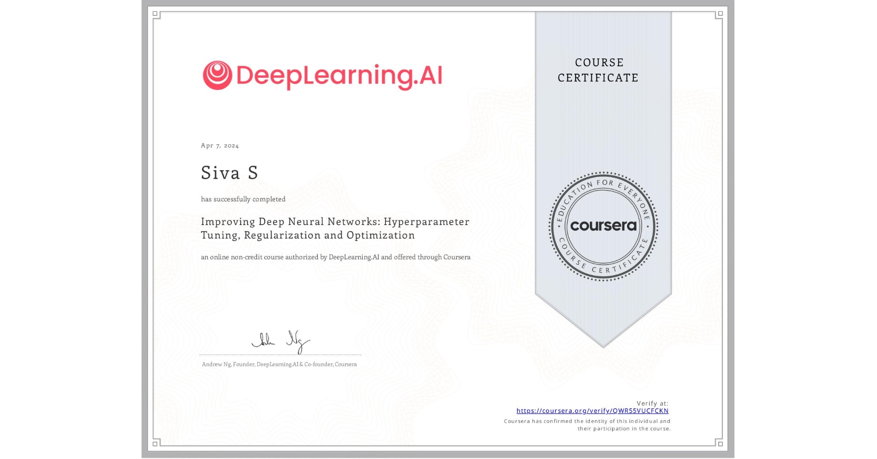 View certificate for Siva S, Improving Deep Neural Networks: Hyperparameter Tuning, Regularization and Optimization, an online non-credit course authorized by DeepLearning.AI and offered through Coursera