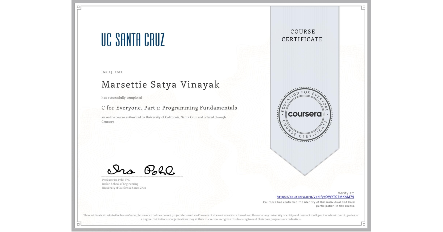 View certificate for Marsettie Satya Vinayak, C for Everyone, Part 1: Programming Fundamentals, an online non-credit course authorized by University of California, Santa Cruz and offered through Coursera