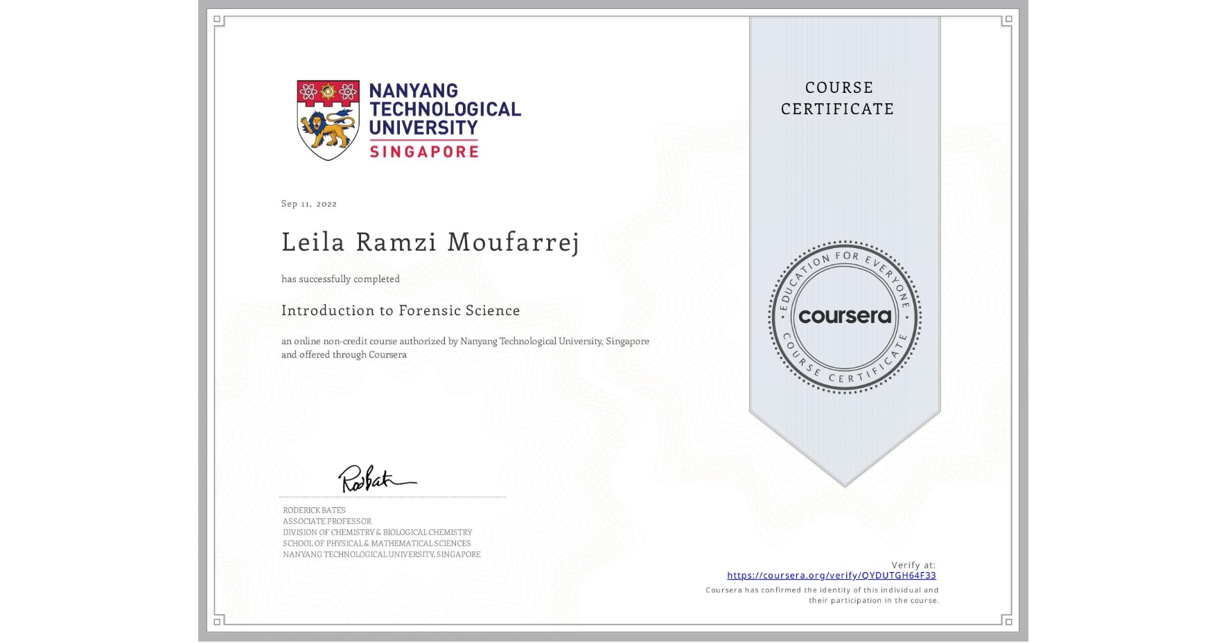 View certificate for Leila Ramzi Moufarrej, Introduction to Forensic Science, an online non-credit course authorized by Nanyang Technological University, Singapore and offered through Coursera