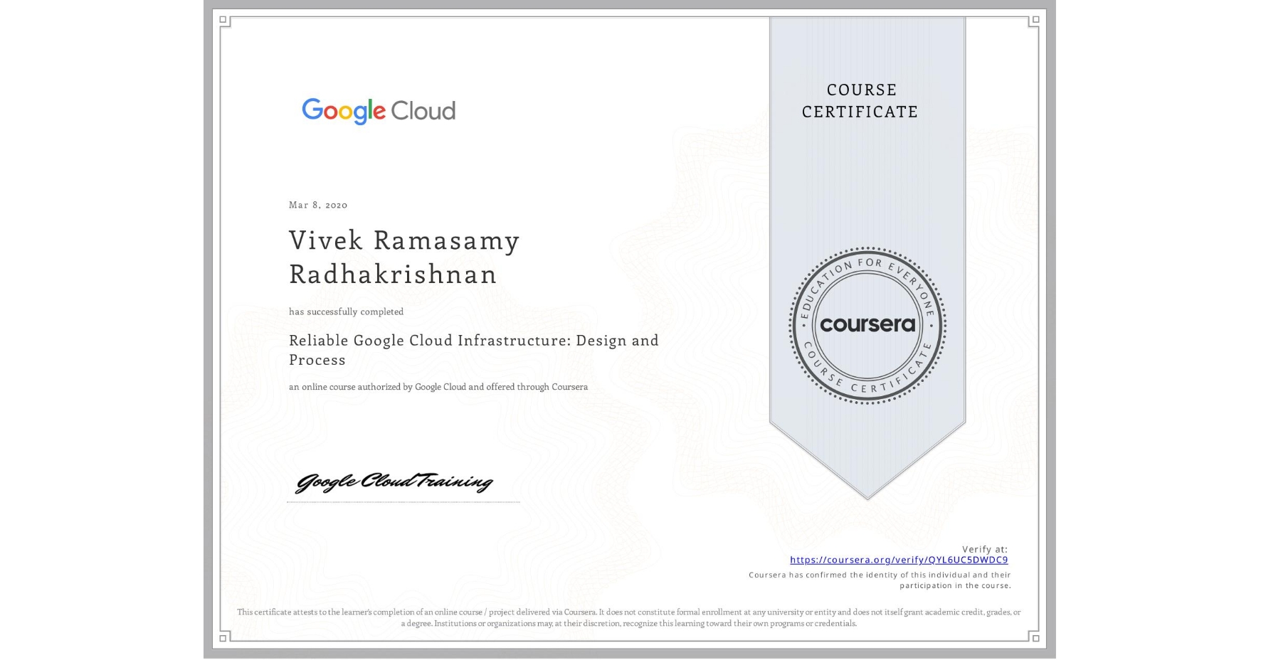 View certificate for Vivek Ramasamy Radhakrishnan, Reliable Google Cloud Infrastructure: Design and Process, an online non-credit course authorized by Google Cloud and offered through Coursera