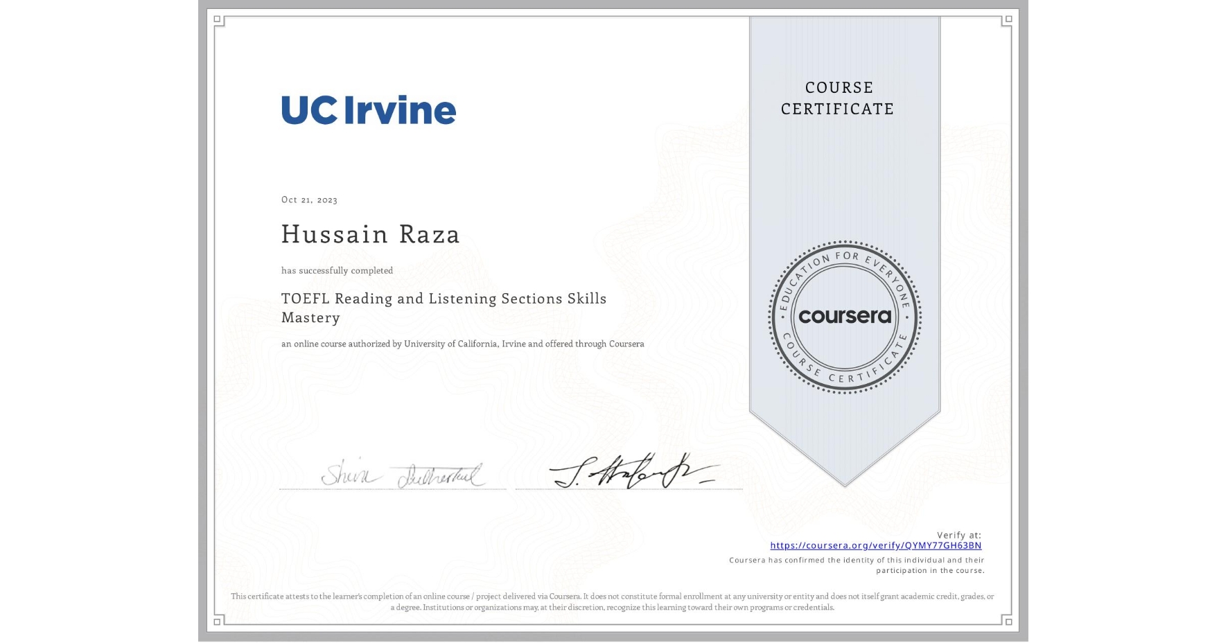 View certificate for Hussain Raza, TOEFL Reading and Listening Sections Skills Mastery, an online non-credit course authorized by University of California, Irvine and offered through Coursera