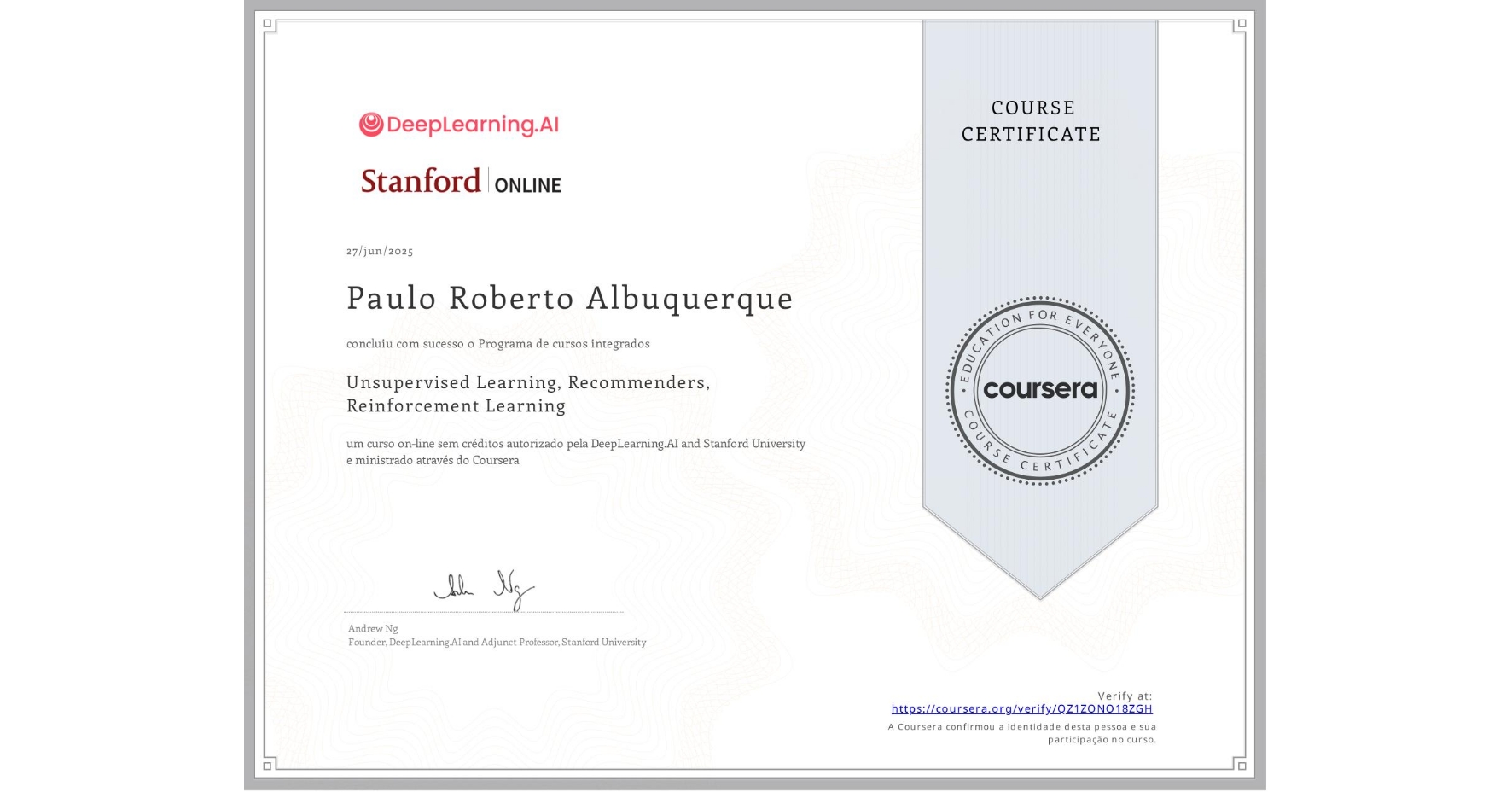 View certificate for Paulo Roberto Albuquerque, Unsupervised Learning, Recommenders, Reinforcement Learning, an online non-credit course authorized by DeepLearning.AI & Stanford University and offered through Coursera