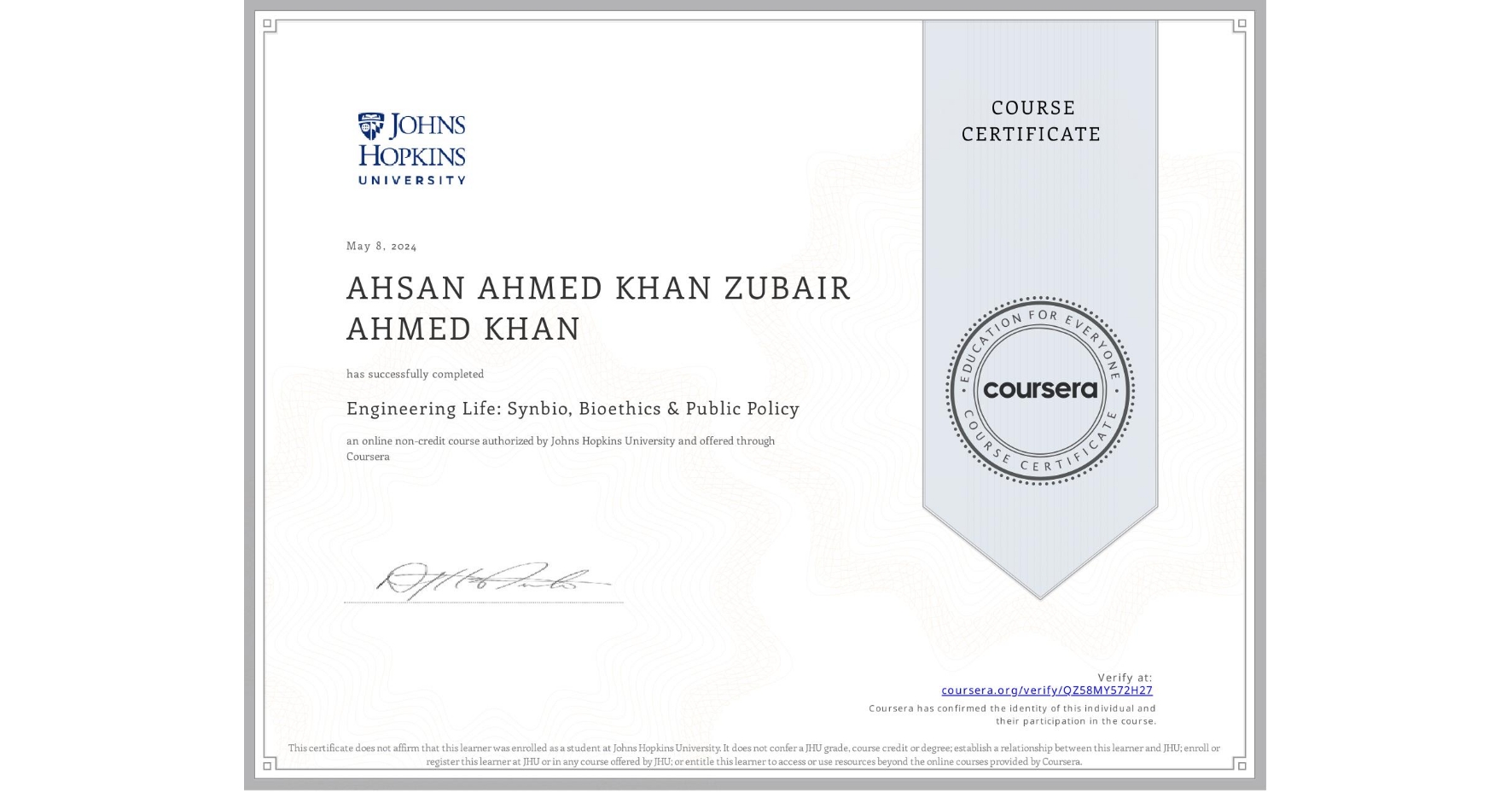 View certificate for AHSAN AHMED KHAN ZUBAIR AHMED  KHAN, Engineering Life: Synbio, Bioethics & Public Policy, an online non-credit course authorized by Johns Hopkins University and offered through Coursera