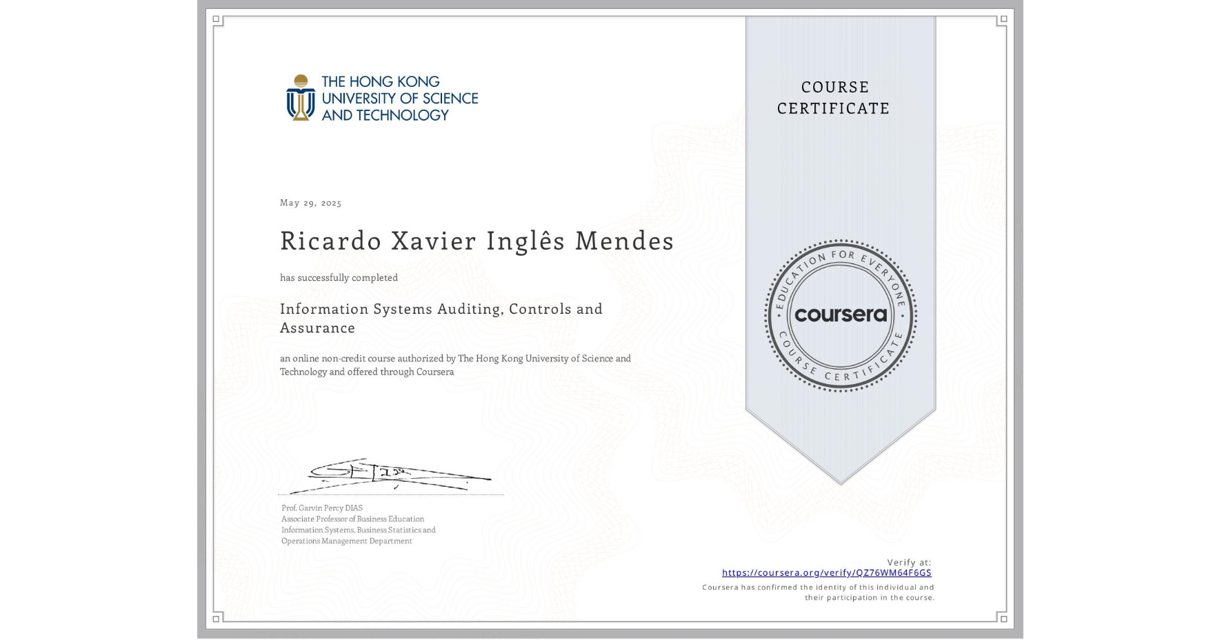 View certificate for Ricardo Xavier  Inglês Mendes , Information Systems Auditing, Controls and Assurance, an online non-credit course authorized by The Hong Kong University of Science and Technology and offered through Coursera