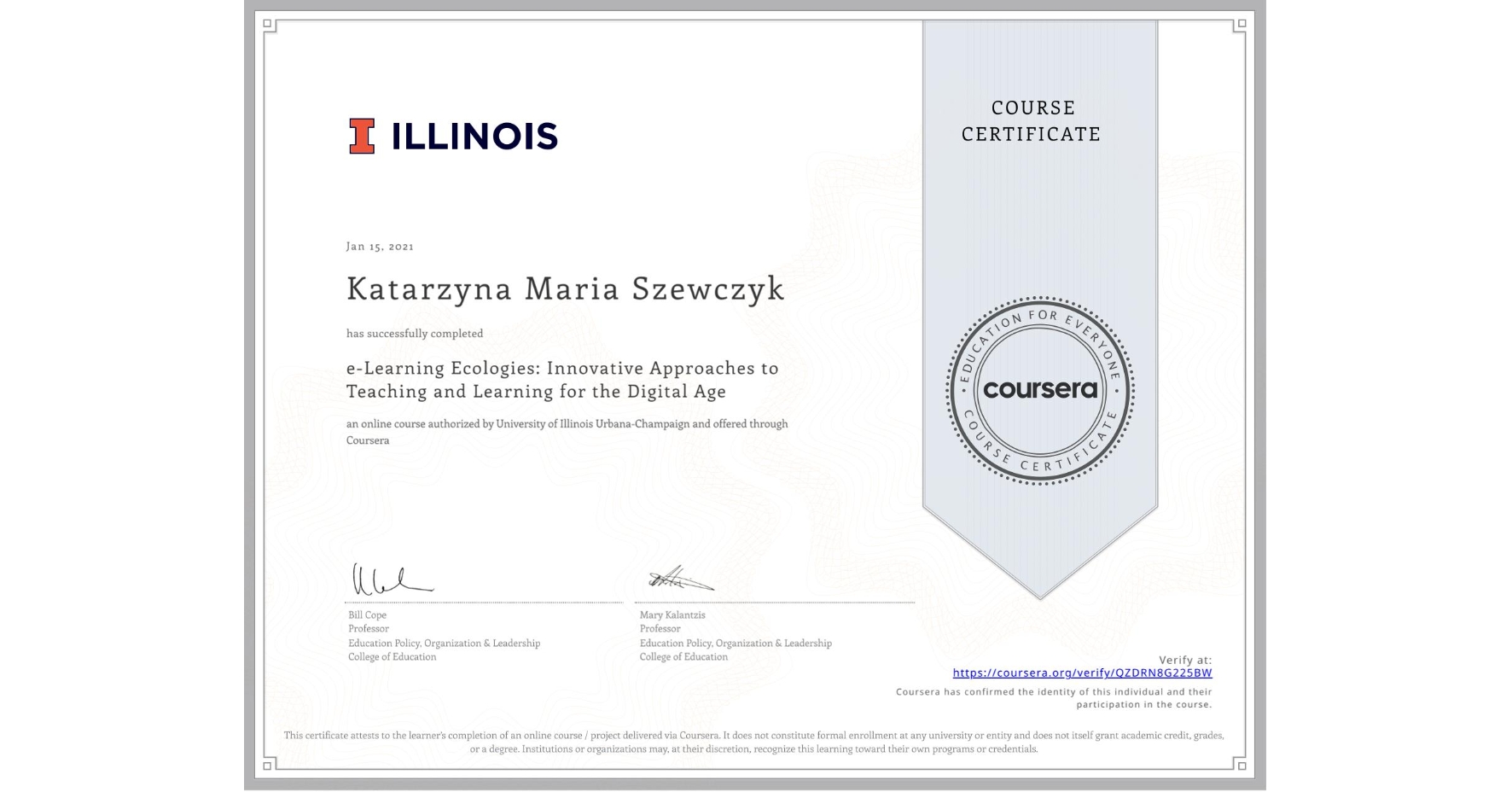 View certificate for Katarzyna Maria Szewczyk, e-Learning Ecologies: Innovative Approaches to Teaching and Learning for the Digital Age, an online non-credit course authorized by University of Illinois Urbana-Champaign and offered through Coursera