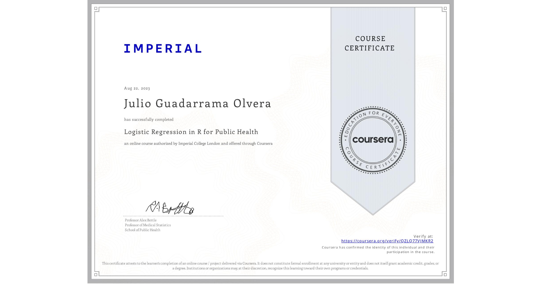 View certificate for Julio Guadarrama Olvera, Logistic Regression in R for Public Health, an online non-credit course authorized by Imperial College London and offered through Coursera