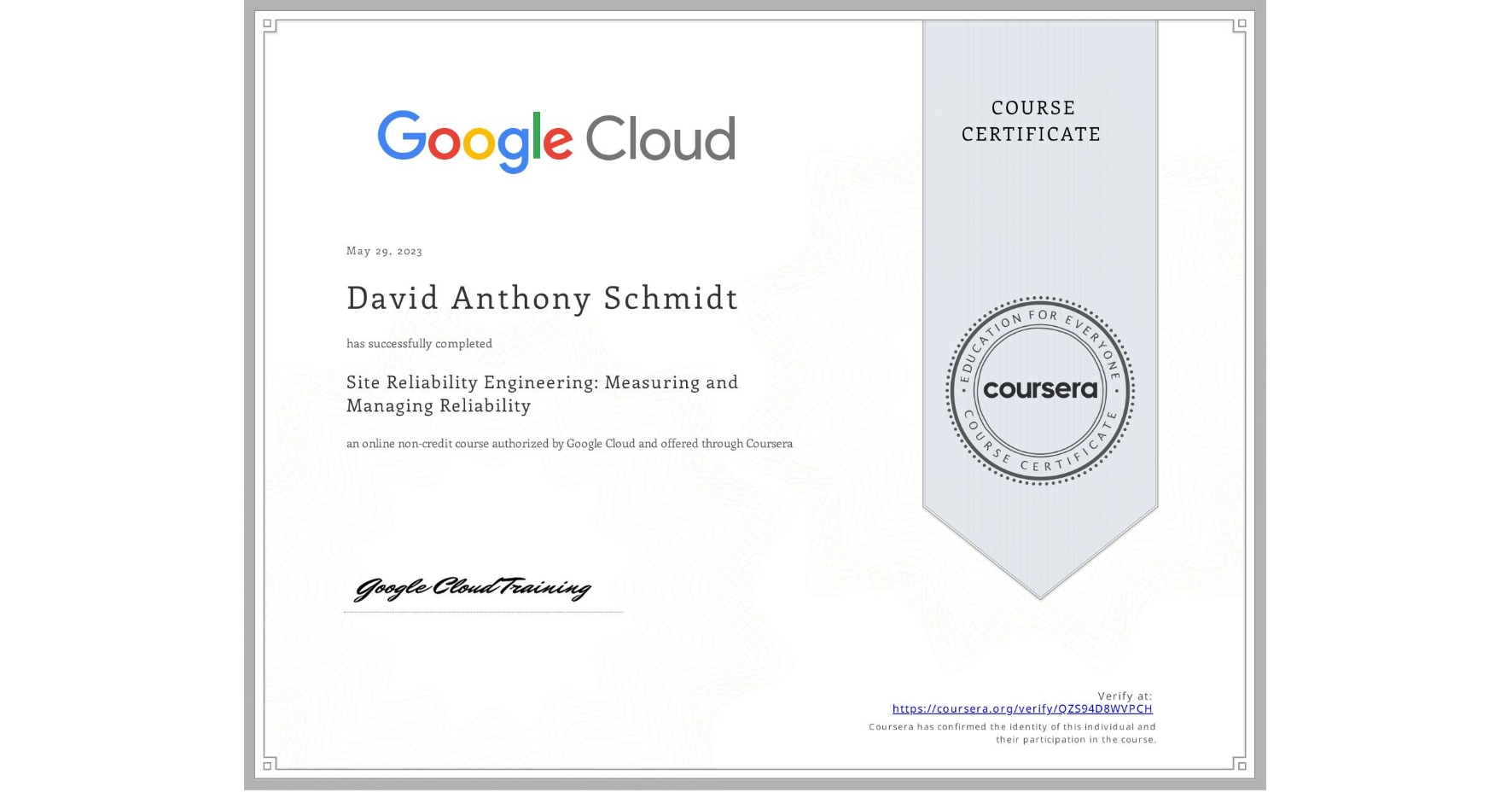View certificate for David Anthony Schmidt, Site Reliability Engineering: Measuring and Managing Reliability, an online non-credit course authorized by Google Cloud and offered through Coursera