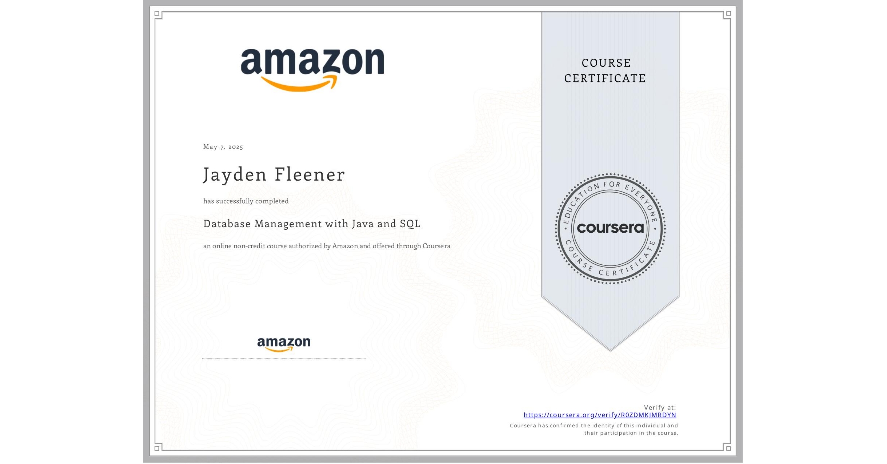 View certificate for Jayden Fleener, Database Management with Java and SQL, an online non-credit course authorized by Amazon and offered through Coursera